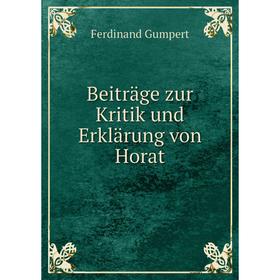 

Книга Beiträge zur Kritik und Erklärung von Horat. Ferdinand Gumpert