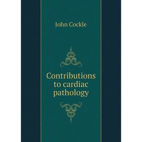 

Книга Contributions to cardiac pathology. John Cockle