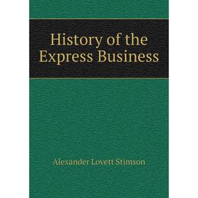 

Книга History of the Express Business. Alexander Lovett Stimson