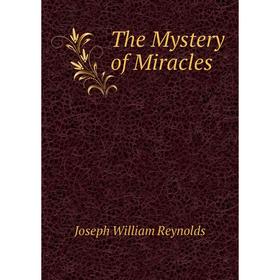 

Книга The Mystery of Miracles. Joseph William Reynolds
