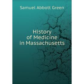 

Книга History of Medicine in Massachusetts. Samuel A. Green