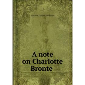 

Книга A note on Charlotte Brontë. AlgerNon Charles Swinburne