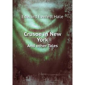 

Книга Crusoe in New YorkAnd other Tales. Edward Everett Hale