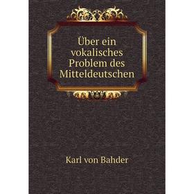 

Книга Über ein vokalisches Problem des Mitteldeutschen. Karl von Bahder