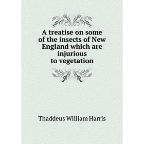 

Книга A treatise on some of the insects of New England which are injurious to vegetation. Thaddeus William Harris