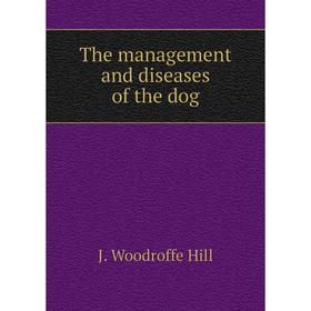 

Книга The management and diseases of the dog. J. Woodroffe Hill