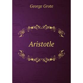 

Книга Aristotle. George Grote