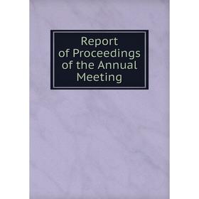 

Книга Report of Proceedings of the Annual Meeting