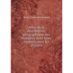 

Книга Atlas de la distribution géographique des maladies dans leurs rapports avec les climats. Henri Clermond Lombard