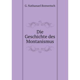 

Книга Die Geschichte des Montanismus. G. Nathanael Bonwetsch
