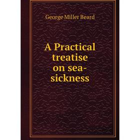 

Книга A Practical treatise on sea-sickness. George Miller Beard
