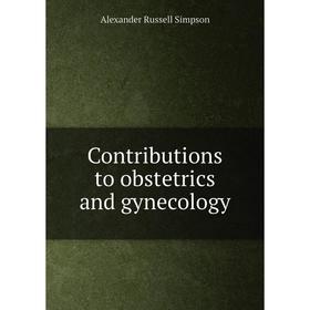 

Книга Contributions to obstetrics and gynecology. Alexander Russell Simpson