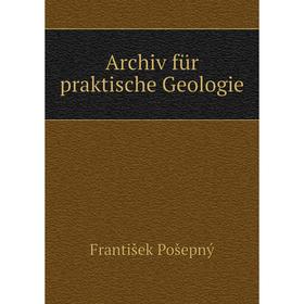 

Книга Archiv für praktische Geologie. František Pošepný
