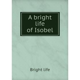 

Книга A bright life of Isobel. Bright life