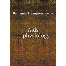 

Книга Aids to physiology. Benjamin Thompson Lowne