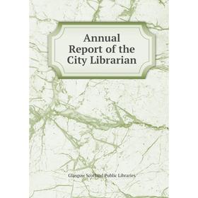 

Книга Annual Report of the City Librarian. Glasgow Scotland Public Libraries