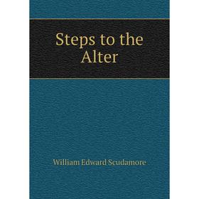 

Книга Steps to the Alter. William Edward Scudamore