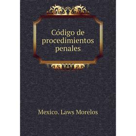 

Книга Código de procedimientos penales. Mexico. Laws Morelos