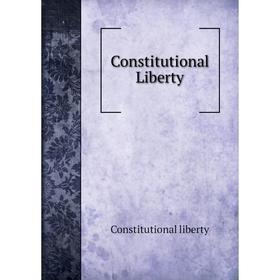 

Книга Constitutional Liberty. Constitutional liberty