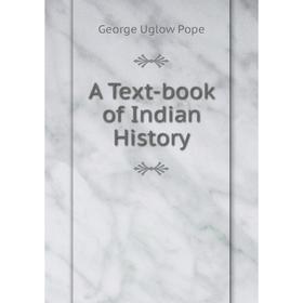 

Книга A Text-book of Indian History. George Uglow Pope