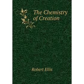 

Книга The Chemistry of Creation. Robert Ellis
