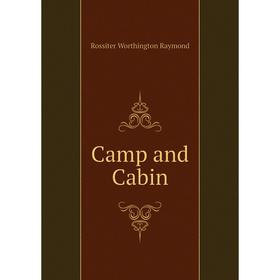 

Книга Camp and Cabin. Rossiter Worthington Raymond