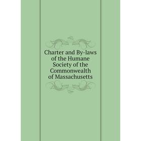 

Книга Charter and By-laws of the Humane Society of the Commonwealth of Massachusetts