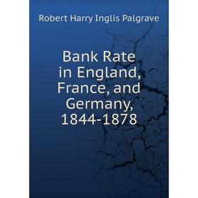 

Книга Bank Rate in England, France, and Germany, 1844-1878. Robert Harry Inglis Palgrave
