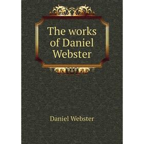 

Книга The works of Daniel Webster. Daniel Webster