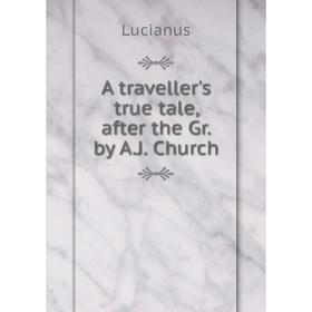 

Книга A traveller's true tale, after the Gr. by A. J. Church. Lucianus