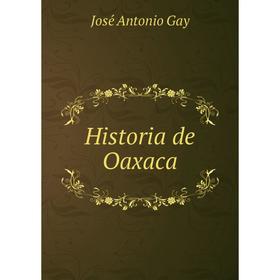 

Книга Historia de Oaxaca. José Antonio Gay