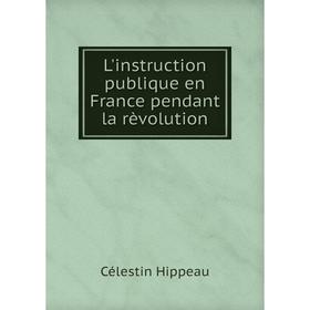 

Книга L'instruction publique en France pendant la rèvolution