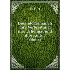 

Книга Die Indogermanen ihre Verbreitung, ihre Urheimat und ihre Kultur. Volume 1. H. Hirt