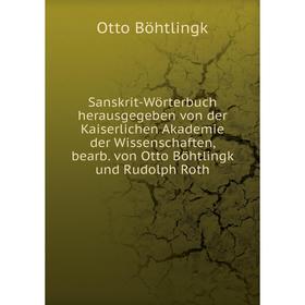 

Книга Sanskrit-Wörterbuch herausgegeben von der Kaiserlichen Akademie der Wissenschaften, bearb. von Otto Böhtlingk und Rudolph Roth. Otto Böhtlingk