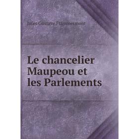 

Книга Le chancelier Maupeou et les Parlements