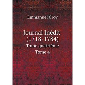 

Книга Journal Inédit (1718-1784)Tome quatriéme Tome 4