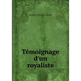 

Книга Témoignage d'un royaliste. Jacques Scévola Cazotte