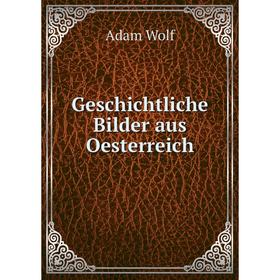 

Книга Geschichtliche Bilder aus Oesterreich. Adam Wolf