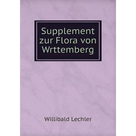 

Книга Supplement zur Flora von Wrttemberg. Willibald Lechler