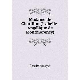 

Книга Madame de Chatillon (Isabelle-Angélique de Montmorency)