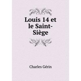

Книга Louis 14 et le Saint-Siège