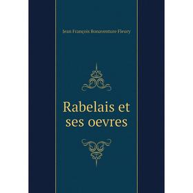 

Книга Rabelais et ses oevres. Jean François Bonaventure Fleury