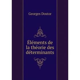 

Книга Éléments de la théorie des déterminants. Georges Dostor