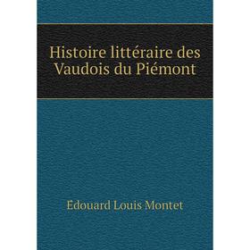 

Книга Histoire littéraire des Vaudois du Piémont. Édouard Louis Montet