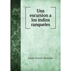 

Книга Una escursion a los indios ranqueles. Lucio Victorio Mansilla