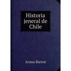 

Книга Historia jeneral de Chile. Arana Barros