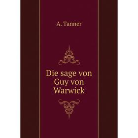 

Книга Die sage von Guy von Warwick. A. Tanner
