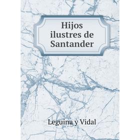 

Книга Hijos ilustres de Santander. Leguina y Vidal