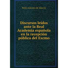 

Книга Discursos leídos ante la Real Academia española en la recepción pública del Excmo. Pedro Antonio de Alarcón