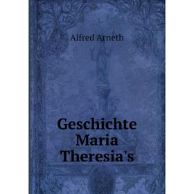 

Книга Geschichte Maria Theresia's. Alfred Arneth